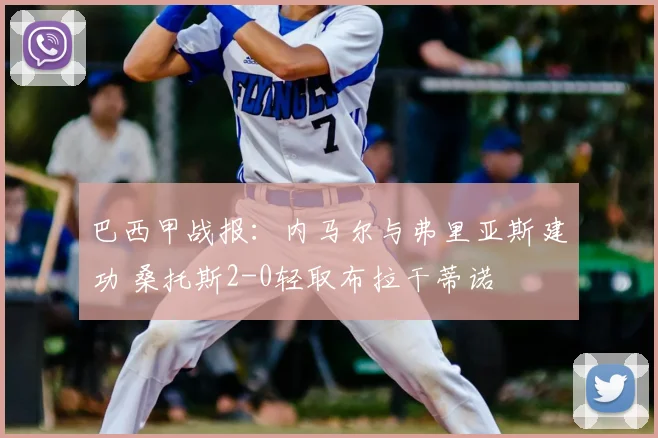 巴西甲战报：内马尔与弗里亚斯建功 桑托斯2-0轻取布拉干蒂诺
