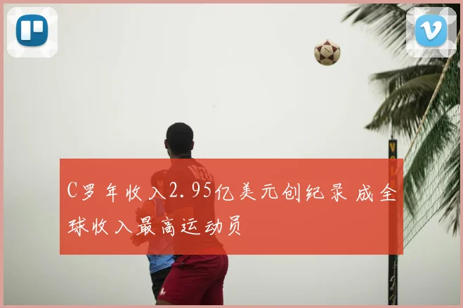 C罗年收入2.95亿美元创纪录 成全球收入最高运动员