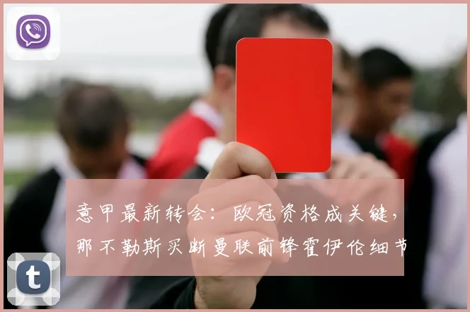 意甲最新转会：欧冠资格成关键，那不勒斯买断曼联前锋霍伊伦细节曝光