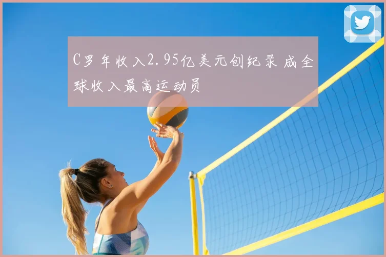C罗年收入2.95亿美元创纪录 成全球收入最高运动员